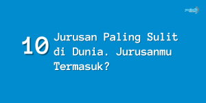 10 Jurusan Paling Sulit di Dunia, Jurusanmu Termasuk?