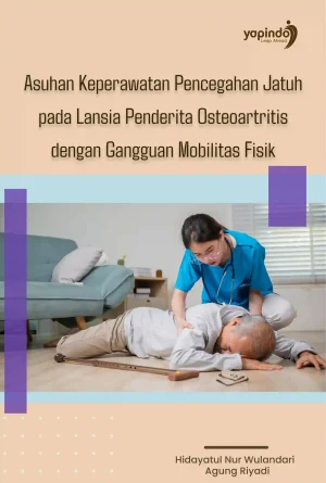 Asuhan Keperawatan Pencegahan Jatuh pada Lansia Penderita Osteoartritis dengan Gangguan Mobilitas Fisik