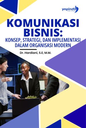 Komunikasi Bisnis: Konsep, Strategi, dan Implementasi dalam Organisasi Modern